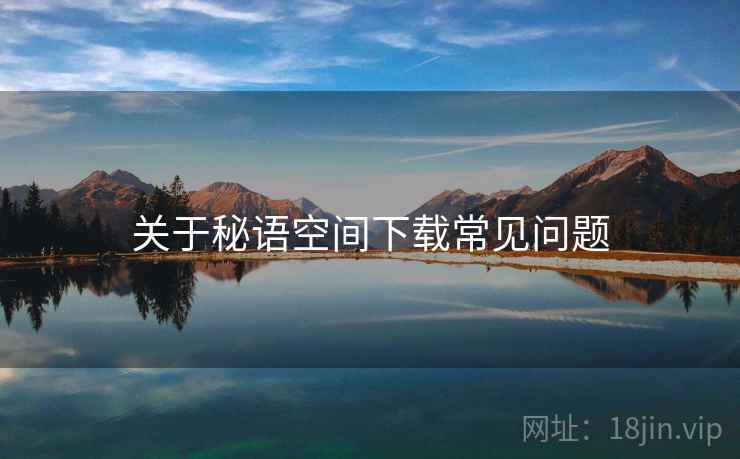 关于秘语空间下载常见问题